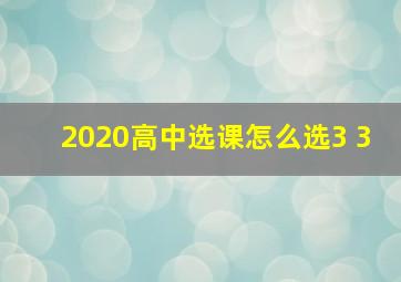 2020高中选课怎么选3 3